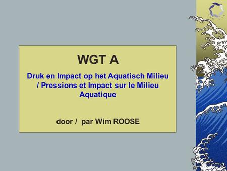 WGT A Druk en Impact op het Aquatisch Milieu / Pressions et Impact sur le Milieu Aquatique door / par Wim ROOSE.