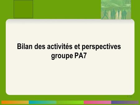 1 / 30 Bilan des activités et perspectives groupe PA7.