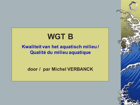 WGT B Kwaliteit van het aquatisch milieu / Qualité du milieu aquatique door / par Michel VERBANCK.