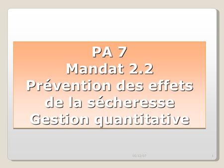 05/12/071 PA 7 Mandat 2.2 Prévention des effets de la sécheresse Gestion quantitative.