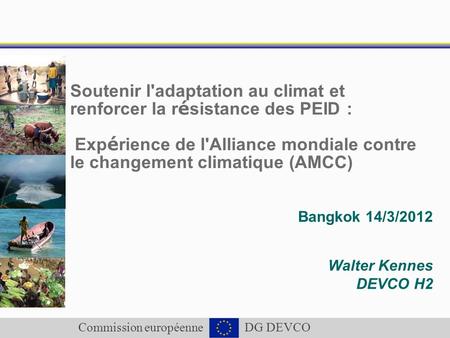 Commission européenne DG DEVCO Soutenir l'adaptation au climat et renforcer la r é sistance des PEID : Exp é rience de l'Alliance mondiale contre le changement.