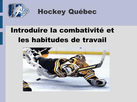 Hockey Québec Introduire la combativité et les habitudes de travail.