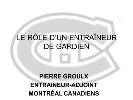 LE RÔLE DUN ENTRAÎNEUR DE GARDIEN PIERRE GROULX ENTRAINEUR-ADJOINT MONTRÉAL CANADIENS.