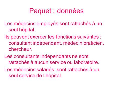 Paquet : données Les médecins employés sont rattachés à un seul hôpital. Ils peuvent exercer les fonctions suivantes : consultant indépendant, médecin.