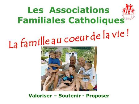 Les Associations Familiales Catholiques Valoriser – Soutenir - Proposer.