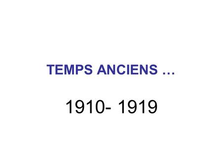 TEMPS ANCIENS … 1910- 1919.