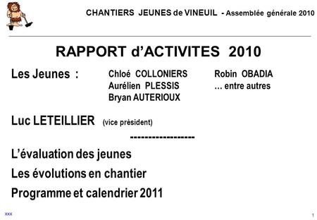 CHANTIERS JEUNES de VINEUIL - Assemblée générale 2010 1 RAPPORT dACTIVITES 2010 Les Jeunes : Luc LETEILLIER (vice président) ------------------ Lévaluation.