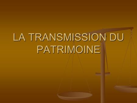 LA TRANSMISSION DU PATRIMOINE