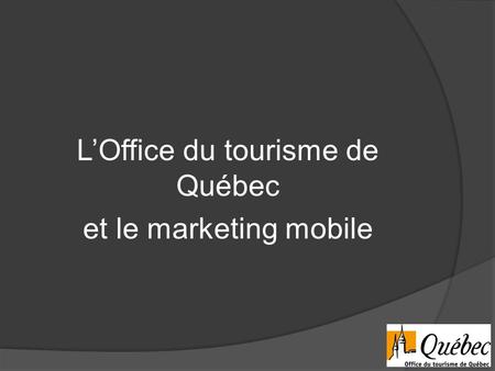 L’Office du tourisme de Québec et le marketing mobile