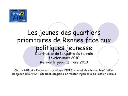 Les jeunes des quartiers prioritaires de Rennes face aux politiques jeunesse Restitution de l’enquête de terrain février-mars 2010 Rennes le jeudi 11 mars.