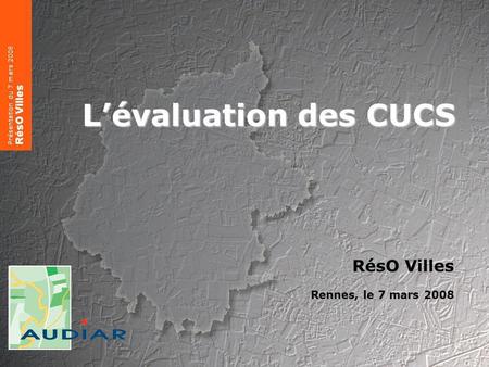 Éléments de méthode sur lévaluation Présentation du 7/03/2008 RésO Villes 1 Lévaluation des CUCS RésO Villes Rennes, le 7 mars 2008 Présentation du 7 mars.