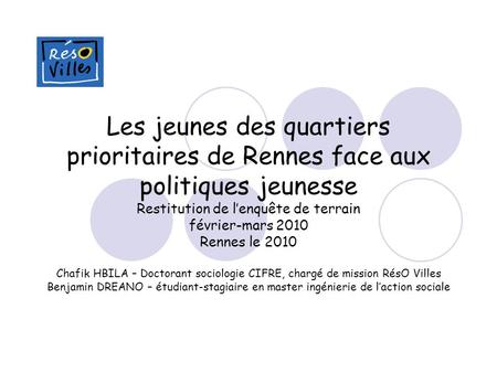 Les jeunes des quartiers prioritaires de Rennes face aux politiques jeunesse Restitution de l’enquête de terrain février-mars 2010 Rennes le 2010 Chafik.