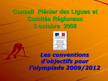 Conseil Plénier des Ligues et Comités Régionaux 3 octobre 2008 Les conventions dobjectifs pour lolympiade 2009/2012.