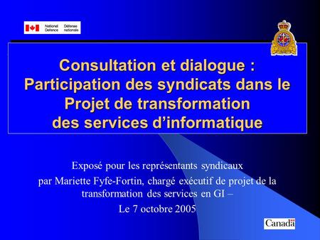 1 Consultation et dialogue : Participation des syndicats dans le Projet de transformation des services dinformatique Exposé pour les représentants syndicaux.