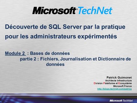 Découverte de SQL Server par la pratique pour les administrateurs expérimentés Module 2 : Bases de données 	 partie 2 : Fichiers, Journalisation.