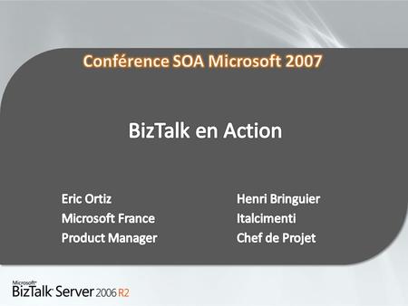 BizTalk en Action Eric Ortiz Microsoft France Product Manager