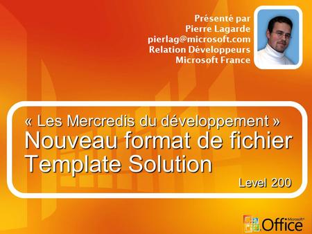 « Les Mercredis du développement » Nouveau format de fichier Template Solution Présenté par Pierre Lagarde Relation Développeurs.