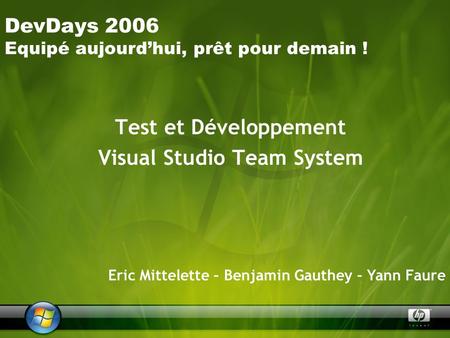 Test et Développement Visual Studio Team System Eric Mittelette – Benjamin Gauthey – Yann Faure DevDays 2006 Equipé aujourdhui, prêt pour demain !