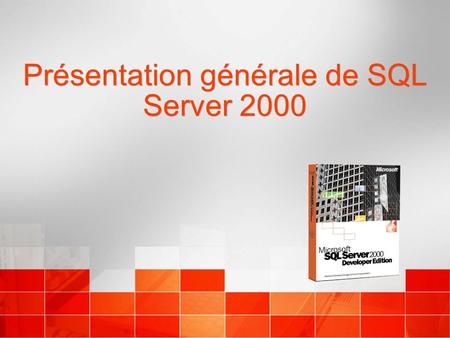 Présentation générale de SQL Server 2000. Agenda Que comporte SQL Server ? Simplicité dadministration et de mise en oeuvre Évolutivité, fiabilité Support.