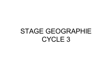 STAGE GEOGRAPHIE CYCLE 3
