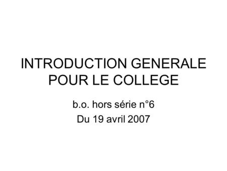 INTRODUCTION GENERALE POUR LE COLLEGE b.o. hors série n°6 Du 19 avril 2007.
