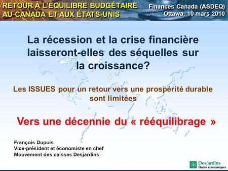 La récession et la crise financière laisseront-elles des séquelles sur la croissance? RETOUR À LÉQUILIBRE BUDGÉTAIRE AU CANADA ET AUX ÉTATS-UNIS François.