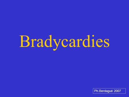 Bradycardies Ph.Berdagué 2007.