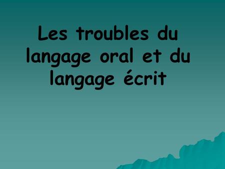 Les troubles du langage oral et du langage écrit