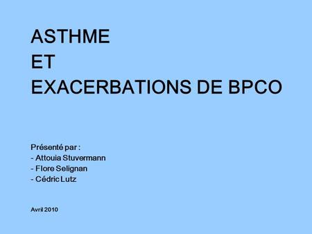 ASTHME ET EXACERBATIONS DE BPCO Présenté par : - Attouia Stuvermann