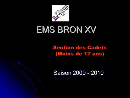 EMS BRON XV Section des Cadets (Moins de 17 ans) Saison 2009 - 2010.