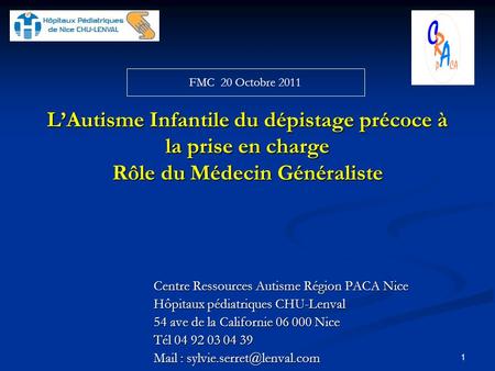 FMC 20 Octobre 2011 L’Autisme Infantile du dépistage précoce à la prise en charge Rôle du Médecin Généraliste Centre Ressources Autisme Région PACA Nice.