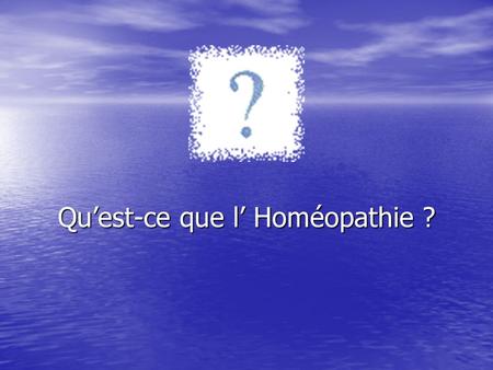 Qu’est-ce que l’ Homéopathie ?