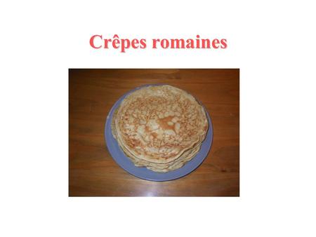 Crêpes romaines.