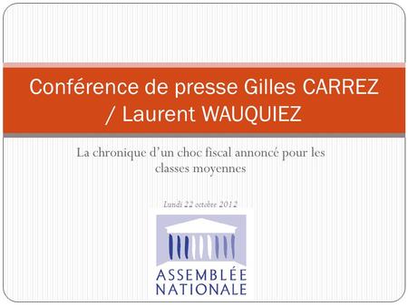 La chronique dun choc fiscal annoncé pour les classes moyennes Lundi 22 octobre 2012 Conférence de presse Gilles CARREZ / Laurent WAUQUIEZ.