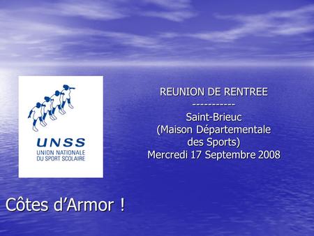REUNION DE RENTREE ----------- Saint-Brieuc (Maison Départementale des Sports) Mercredi 17 Septembre 2008 Côtes d’Armor !