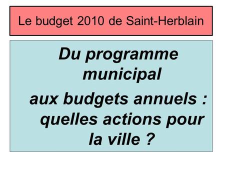 Le budget 2010 de Saint-Herblain Du programme municipal aux budgets annuels : quelles actions pour la ville ?