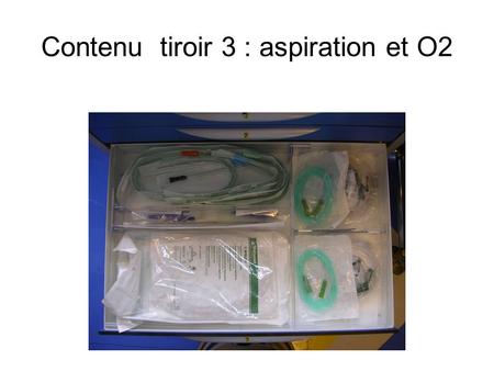Contenu tiroir 3 : aspiration et O2. Contenu tiroir 4 : sondes IT.
