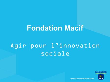 Fondation Macif Agir pour linnovation sociale. La Fondation Macif… en dates 1991 Congrès Macif : Les délégués des sociétaires décident la création dune.