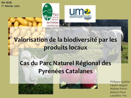 M2 IEGB 1er Février 2010 Valorisation de la biodiversité par les produits locaux Cas du Parc Naturel Régional des Pyrénées Catalanes philippe Philippe.