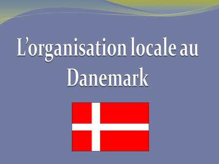 A La décentralisation au Danemark Une tradition ancrée dans la Constitution Autonomie locale dans les principes constitutionnels depuis 1849 (différent.