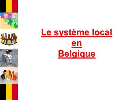 Le système local en Belgique. C arte didentité de la Belgique Superficie : Superficie : 30 528 km2 Population : Population : 10,7 Millions dhabitants.