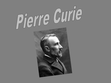 Pierre Curie Pierre Curie (15 mai 1859 à Paris - 19 avril 1906 à Paris) est un physicien français. Il est principalement connu pour ses travaux en radioactivité,