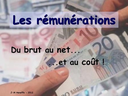 Les rémunérations Du brut au net... ...et au coût ! J-M Heneffe - 2012.