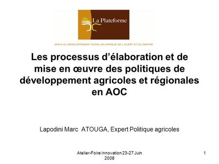 Atelier-Foire Innovation 23-27 Juin 2008 1 Les processus délaboration et de mise en œuvre des politiques de développement agricoles et régionales en AOC.