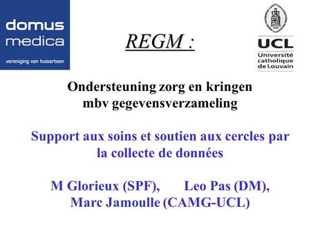 REGM : Ondersteuning zorg en kringen mbv gegevensverzameling Support aux soins et soutien aux cercles par la collecte de données M Glorieux (SPF), Leo.