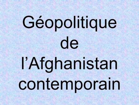 Géopolitique de l’Afghanistan contemporain