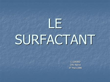 LE SURFACTANT I. GIRARD CHU Reims 07 Mars 2006.