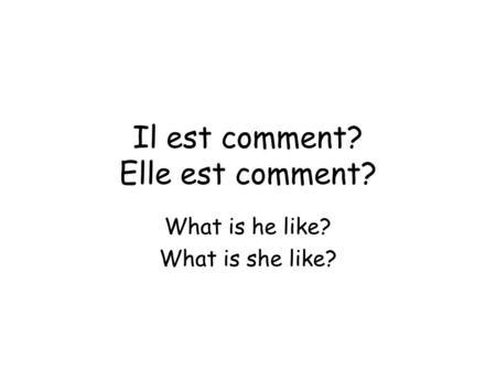 Il est comment? Elle est comment? What is he like? What is she like?