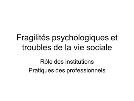 Fragilités psychologiques et troubles de la vie sociale