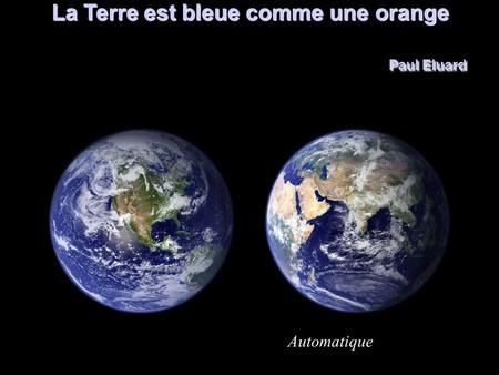 La Terre est bleue comme une orange Paul Eluard Automatique.